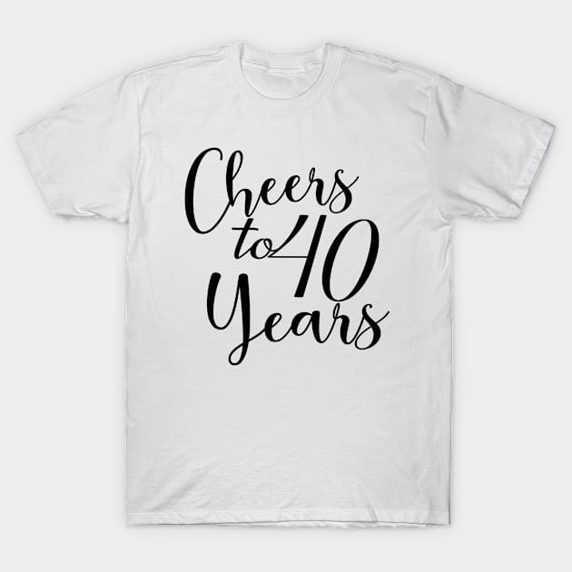 Cheers To 40 Years - 40th Birthday - Anniversary T-Shirt by Art Like Wow Designs